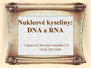 Nukleov kyseliny DNA a RNA Vypracoval Slavomr Sremak