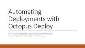 Automating Deployments with Octopus Deploy ALL PROBLEMS ARE