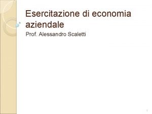 Esercitazione di economia aziendale Prof Alessandro Scaletti 1