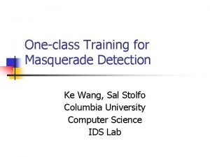 Oneclass Training for Masquerade Detection Ke Wang Sal