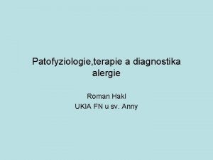 Patofyziologie terapie a diagnostika alergie Roman Hakl UKIA