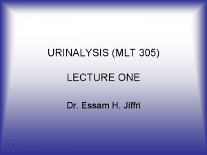 URINALYSIS MLT 305 LECTURE ONE Dr Essam H