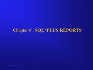 Chapter 9 SQLPLUS REPORTS Bordoloi and Bock A