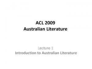 ACL 2009 Australian Literature Lecture 1 Introduction to