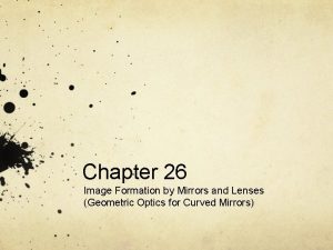 Chapter 26 Image Formation by Mirrors and Lenses