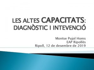 LES ALTES CAPACITATS DIAGNSTIC I INTEVENCI Montse Pujol