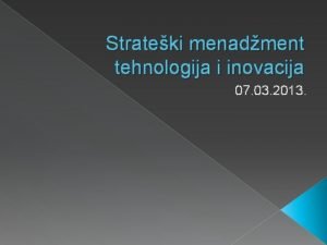 Strateki menadment tehnologija i inovacija 07 03 2013