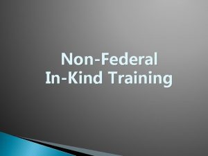 NonFederal InKind Training Purpose Understand why inkind is