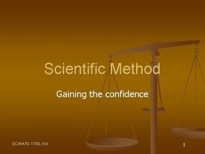 Scientific Method Gaining the confidence SCNATS 1730 XXI