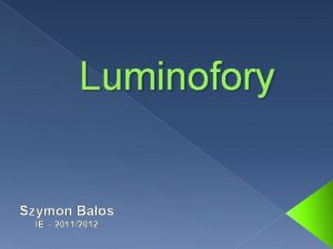 Luminofory Szymon Baos IE 20112012 Luminofory Zacznik do