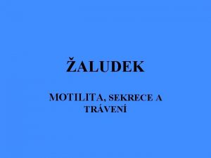 ALUDEK MOTILITA SEKRECE A TRVEN Funkce aludku skladovn