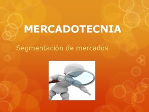 MERCADOTECNIA Segmentacin de mercados Definicin Es el proceso