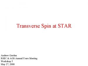 Transverse Spin at STAR Andrew Gordon RHIC AGS