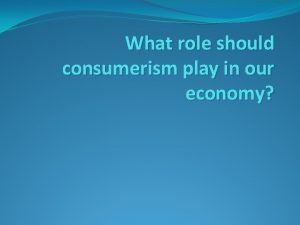 What role should consumerism play in our economy