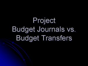 Project Budget Journals vs Budget Transfers Budget Journals