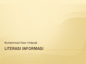Muhammad Noor Hidayat LITERASI INFORMASI LITERASI INFORMASI Literasi