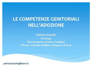 LE COMPETENZE GENITORIALI NELLADOZIONE Patrizia Dondio Psicologa Psicoterapeuta