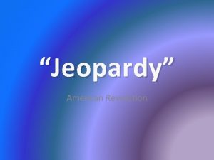 Jeopardy American Revolution Battles People British Patriots Reasons