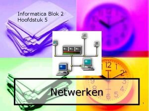 Informatica Blok 2 Hoofdstuk 5 Netwerken 1 1