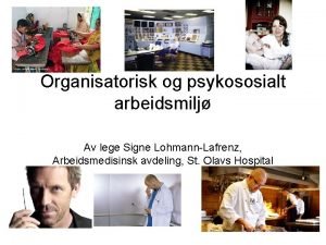 Organisatorisk og psykososialt arbeidsmilj Av lege Signe LohmannLafrenz