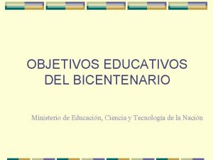 OBJETIVOS EDUCATIVOS DEL BICENTENARIO Ministerio de Educacin Ciencia