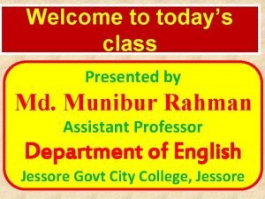 Welcome to todays class Presented by Md Munibur