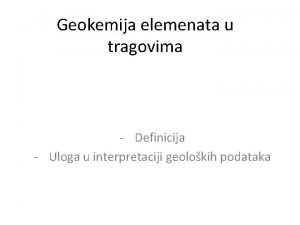 Geokemija elemenata u tragovima Definicija Uloga u interpretaciji