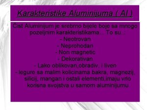 Karakteristike Aluminijuma Al ist Aluminijum je srebrno bijele