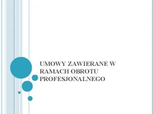 UMOWY ZAWIERANE W RAMACH OBROTU PROFESJONALNEGO Zgodnie z