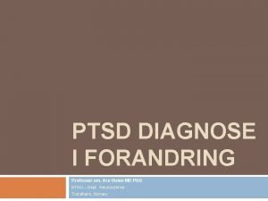 PTSD DIAGNOSE I FORANDRING Professor em Are Holen