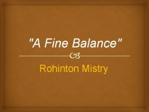 A Fine Balance Rohinton Mistry INTRODUCTION The novel