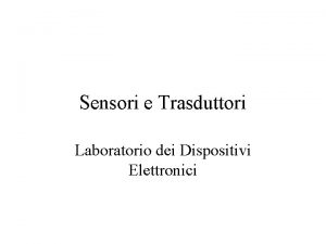 Sensori e Trasduttori Laboratorio dei Dispositivi Elettronici Caratteristiche