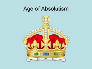 Age of Absolutism Absolute monarch A ruler with