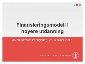 Finansieringsmodell i hyere utdanning MNfakultetets lringsdag 25 oktober