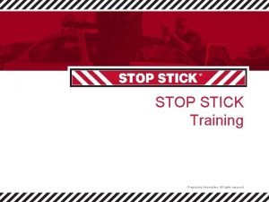STOP STICK Training Proprietary Information All rights reserved