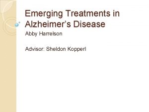 Emerging Treatments in Alzheimers Disease Abby Harrelson Advisor