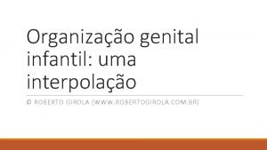 Organizao genital infantil uma interpolao ROBERTO GIROLA WWW