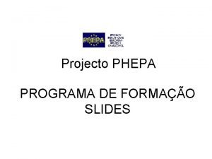 Projecto PHEPA PROGRAMA DE FORMAO SLIDES Contedos do