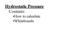 Hydrostatic Pressure Contents How to calculate Whiteboards Pressure