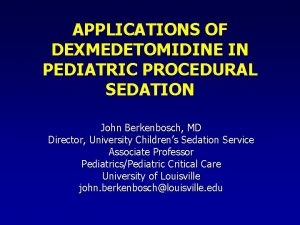 APPLICATIONS OF DEXMEDETOMIDINE IN PEDIATRIC PROCEDURAL SEDATION John