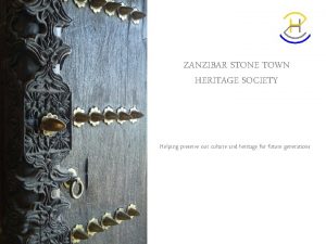 ZANZIBAR STONE TOWN HERITAGE SOCIETY Helping preserve our