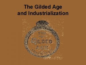 The Gilded Age and Industrialization The Gilded Age