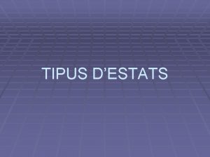 TIPUS DESTATS TIPUS DESTATS DACORD A QUI T