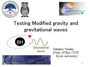 Testing Modified gravity and gravitational waves Gravitational waves Testing Modified gravity and gravitational waves Gravitational waves