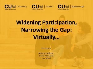 Widening Participation Narrowing the Gap Virtually CU Group