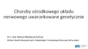 Choroby orodkowego ukadu nerwowego uwarunkowane genetycznie Dr n