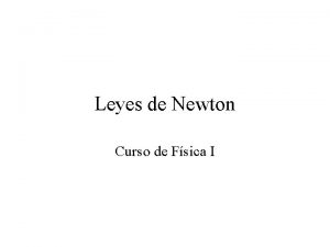 Leyes de Newton Curso de Fsica I Contenido