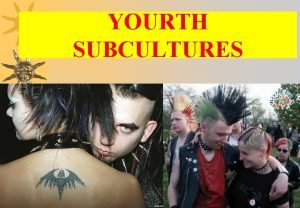 Sub cultures Sub cultures