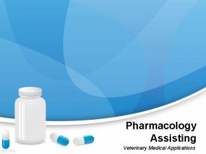 Pharmacology Assisting Veterinary Medical Applications What is Pharmacology