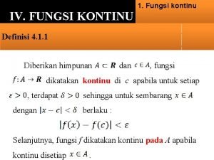 IV FUNGSI KONTINU 1 Fungsi kontinu Definisi 4